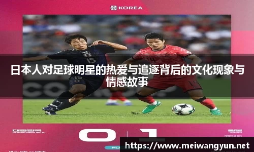 日本人对足球明星的热爱与追逐背后的文化现象与情感故事